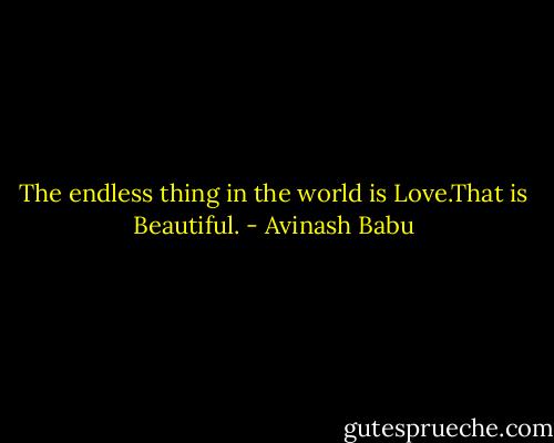 The endless thing in the world is Love.That is Beautiful. - Avinash Babu