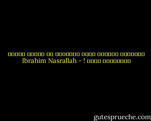 الخذلان الأكبر يأتي أحياناً من أولئك الذين اختبرتهم أكثر ! - Ibrahim Nasrallah