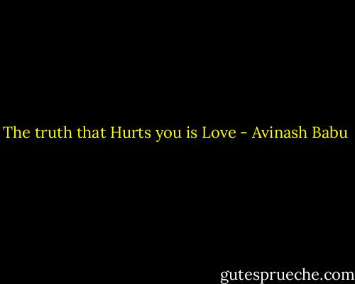 The truth that Hurts you is Love - Avinash Babu