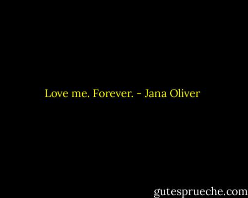 Love me. Forever. - Jana Oliver