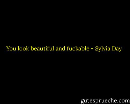 You look beautiful and fuckable - Sylvia Day