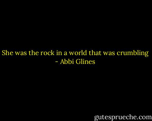 She was the rock in a world that was crumbling - Abbi Glines