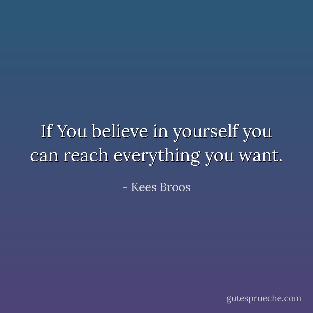 If You believe in yourself you can reach everything you want. - Kees Broos