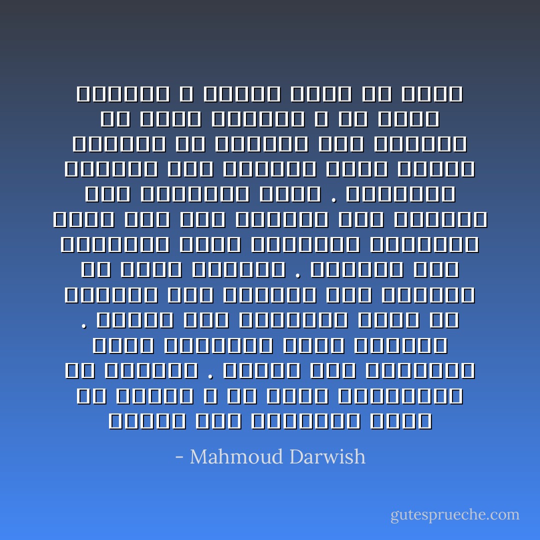 ستنجب<br />الأمُّ الحزينةُ إخوةً من لحمنا لا من جذوع الكستناء ولا<br />الحديد . ستنجب الأُم الحزينة إخوةً ليعمِّروا منفى<br />النشيدِ . ستنجب الأْم الحزينة إخوةً كي يسكنوا<br />سعفَ النخيل إذا أرادوا أو سطوح خيولنا . وستنجب<br />الأمُّ الحزينةُ إخوة ليتوِّجُوا هابيلَهُمْ ملكاً على عرش الترابْ<br />لكنَّ رحلتنا إلى النسيان طالت . والحجاب أمامنا غطى الحجابْ<br />ولَعَلَّ منتصفَ الطريق هو الطريق إلى الطريق من سحابْ<br />ولعلنا ، يا هُدهدَ الأسرار ، أشباحٌ تفتِّش عن خرابْ - Mahmoud Darwish