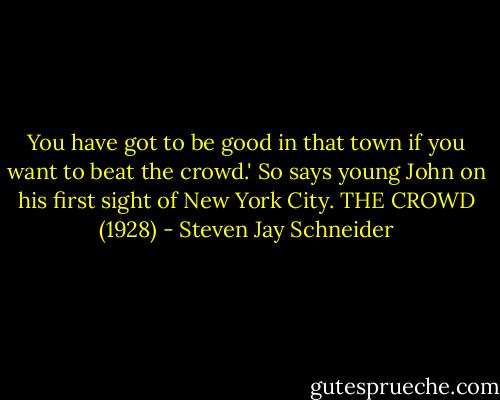 You have got to be good in that town if you want to beat the crowd.' So says young John on his first sight of New York City. THE CROWD (1928) - Steven Jay Schneider