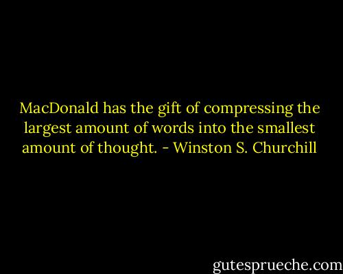 MacDonald has the gift of compressing the largest amount of words into the smallest amount of thought. - Winston S. Churchill