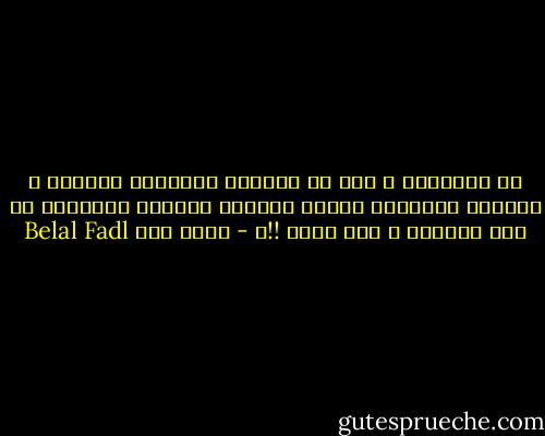 يا ســـادة ، قبل أن تفتحوا أحضانكم للعالم ، افتحوا أحضانكم للشعب ،فماذا يستفيد الإنسان لو كسب العالم و خسر شعبه !!؟ - بلال فضل Belal Fadl