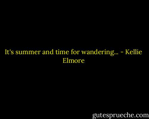 It's summer and time for wandering... - Kellie Elmore