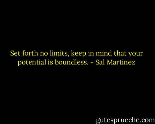 Set forth no limits, keep in mind that your potential is boundless. - Sal Martinez
