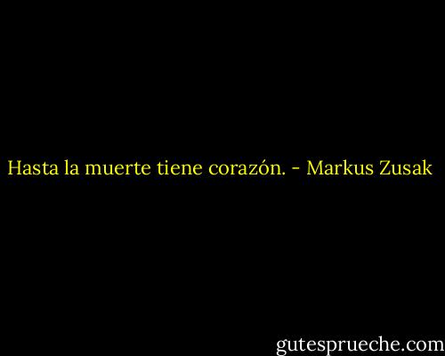 Hasta la muerte tiene corazón. - Markus Zusak