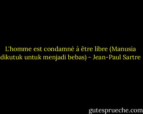 L'homme est condamné à être libre (Manusia dikutuk untuk menjadi bebas) - Jean-Paul Sartre