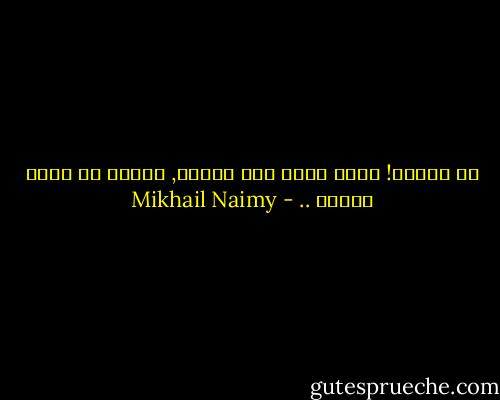 يا للعجب! أزرع قلبي على الورق, فينبت في قلوب الناس .. - Mikhail Naimy