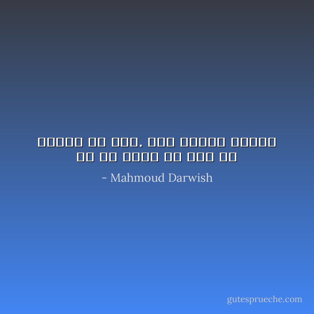 إن من سلبك كل شيء لن يعطيك أي شيء. ولو أعطاك أهانك - Mahmoud Darwish