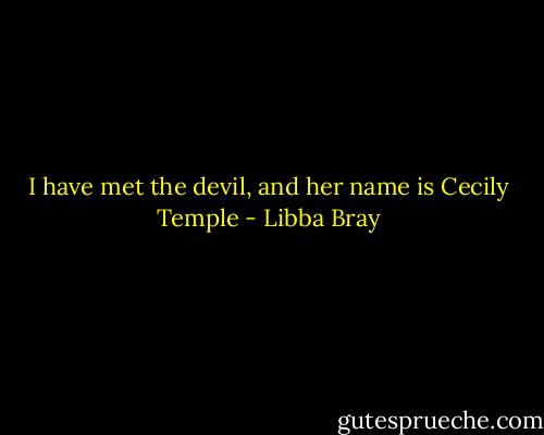 I have met the devil, and her name is Cecily Temple - Libba Bray