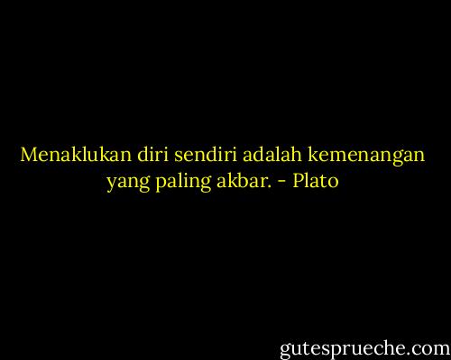 Menaklukan diri sendiri adalah kemenangan yang paling akbar. - Plato
