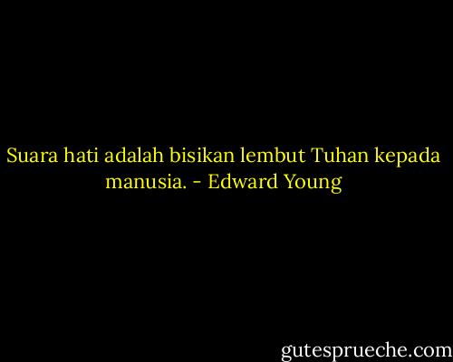 Suara hati adalah bisikan lembut Tuhan kepada manusia. - Edward Young