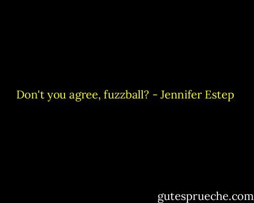 Don't you agree, fuzzball? - Jennifer Estep