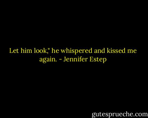 Let him look," he whispered and kissed me again. - Jennifer Estep