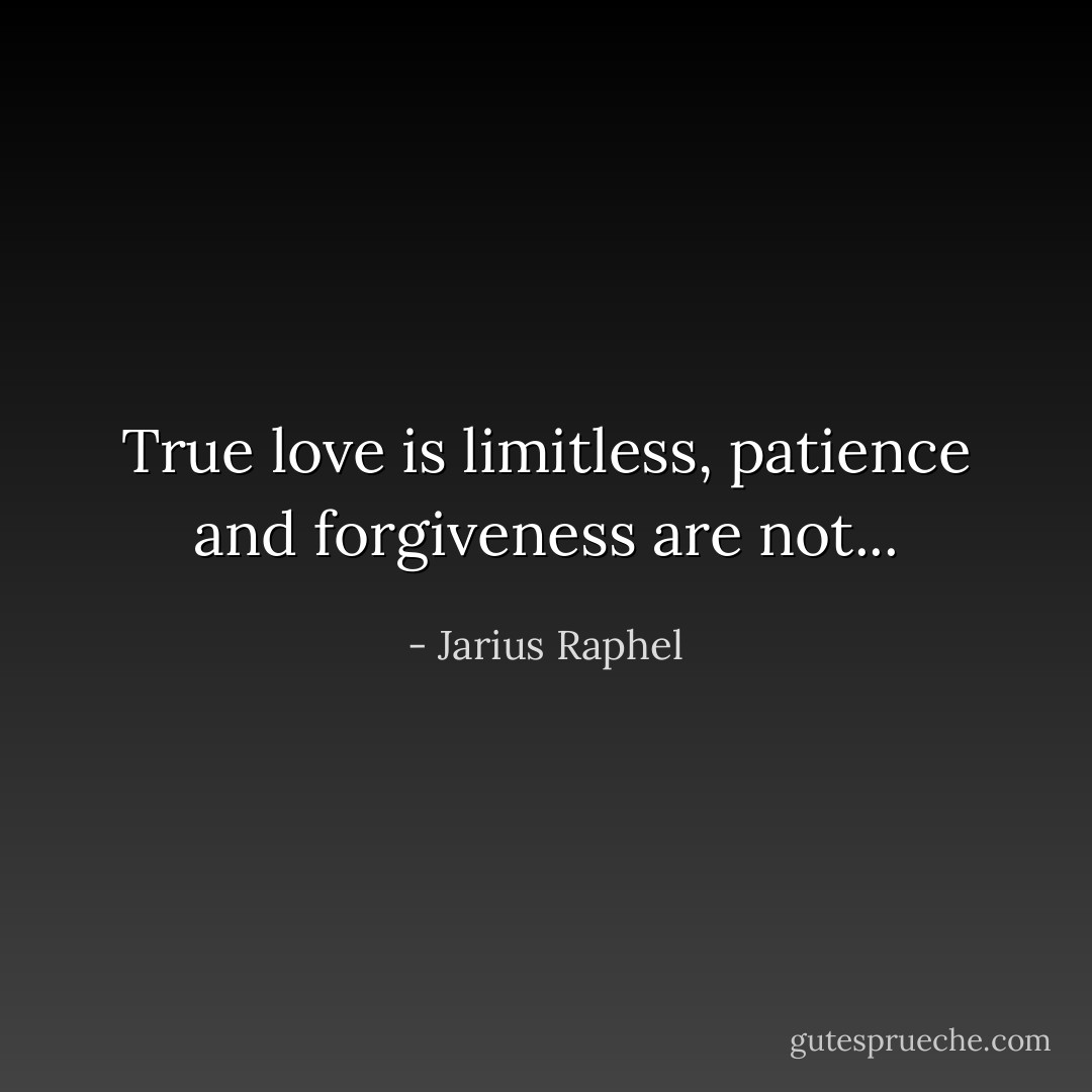 True love is limitless, patience and forgiveness are not... - Jarius Raphel