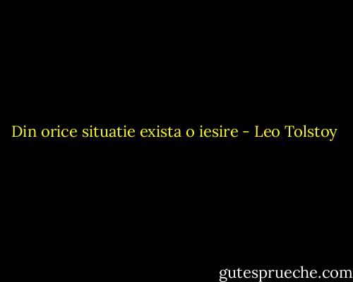 Din orice situatie exista o iesire - Leo Tolstoy