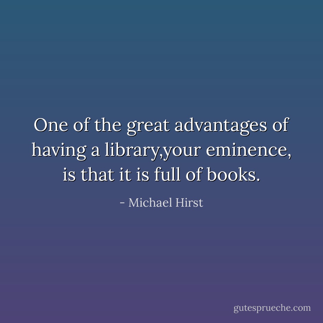 One of the great advantages of<br />having a library,your eminence,<br />is that it is full of books. - Michael Hirst