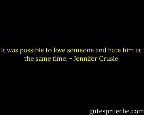 It was possible to love someone and hate him at the same time. - Jennifer Crusie