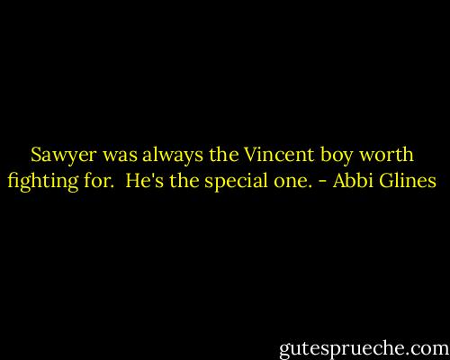 Sawyer was always the Vincent boy worth fighting for.<br /><br />He's the special one. - Abbi Glines