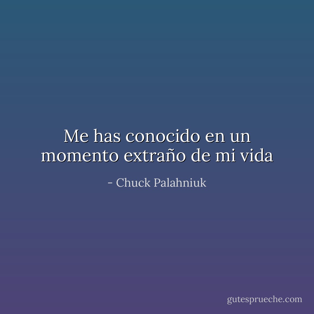 Me has conocido en un momento extraño de mi vida - Chuck Palahniuk