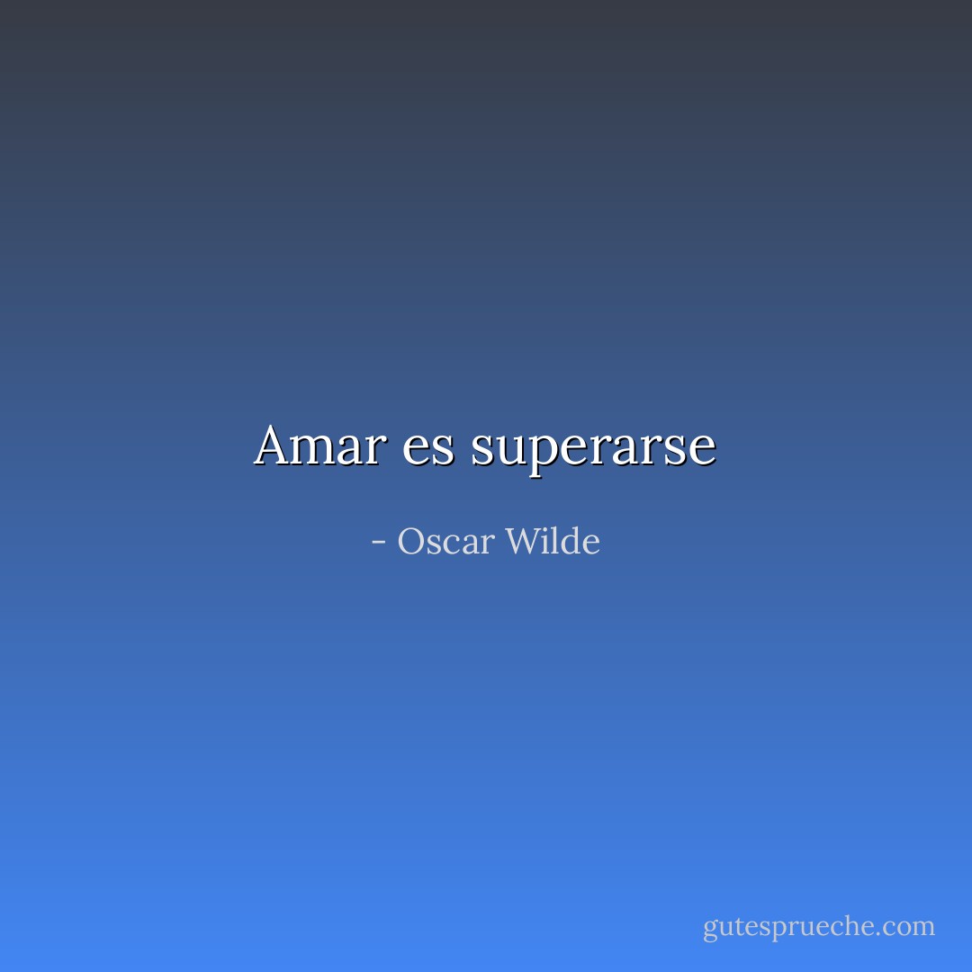 Amar es superarse - Oscar Wilde