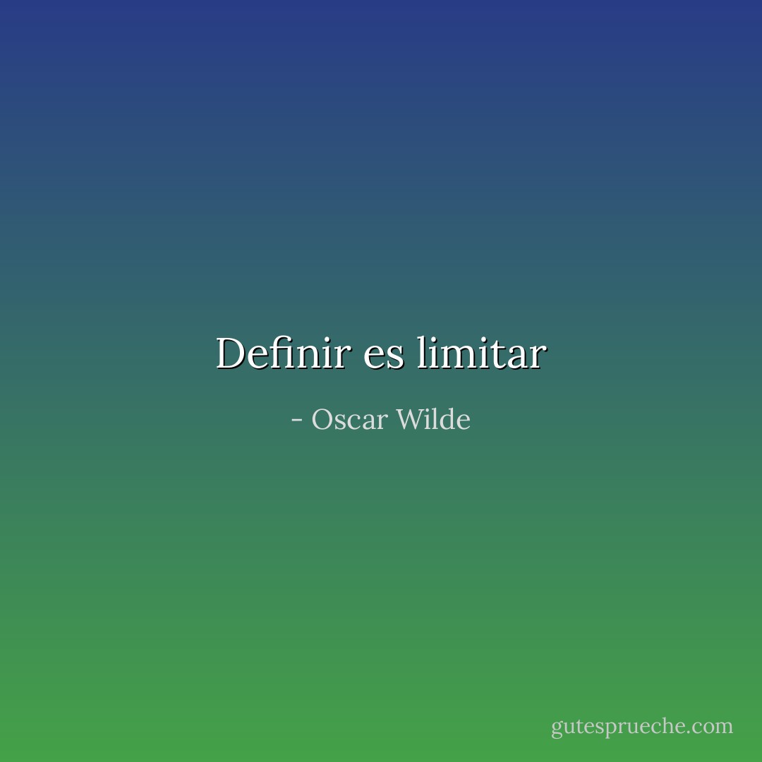Definir es limitar - Oscar Wilde
