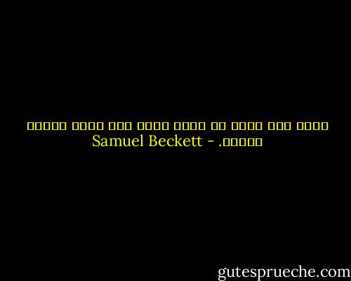 گریه کن، گریه کن برای هیچ، فقط برای این‌که نخندی.‏ - Samuel Beckett