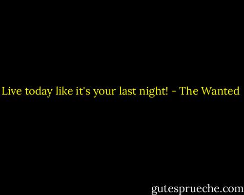 Live today like it's your last night! - The Wanted
