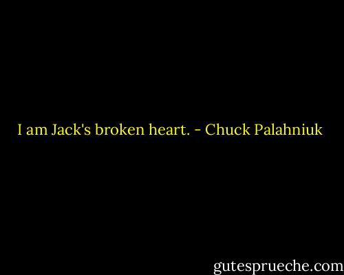 I am Jack's broken heart. - Chuck Palahniuk