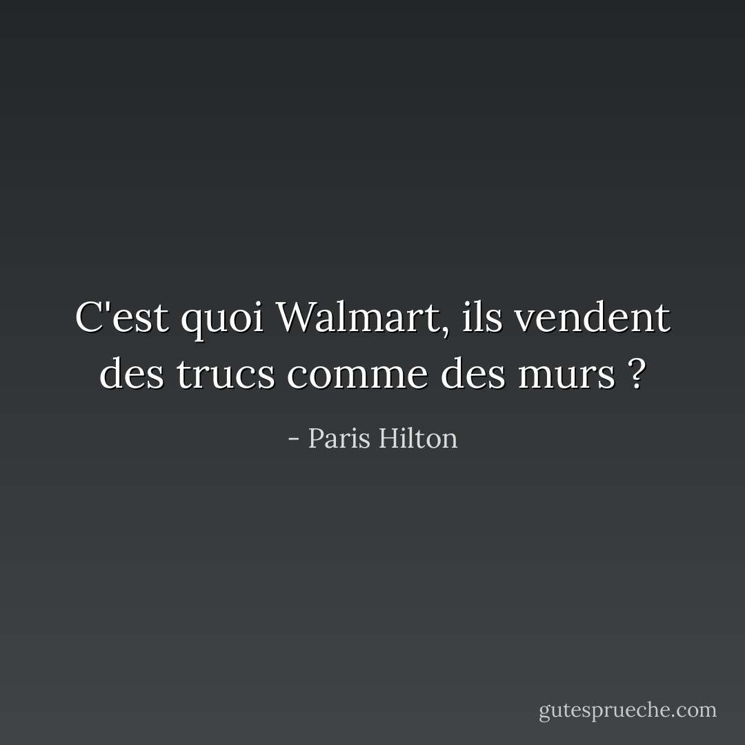 C'est quoi Walmart, ils vendent des trucs comme des murs ? - Paris Hilton
