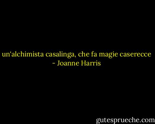 un'alchimista casalinga, che fa magie caserecce - Joanne Harris