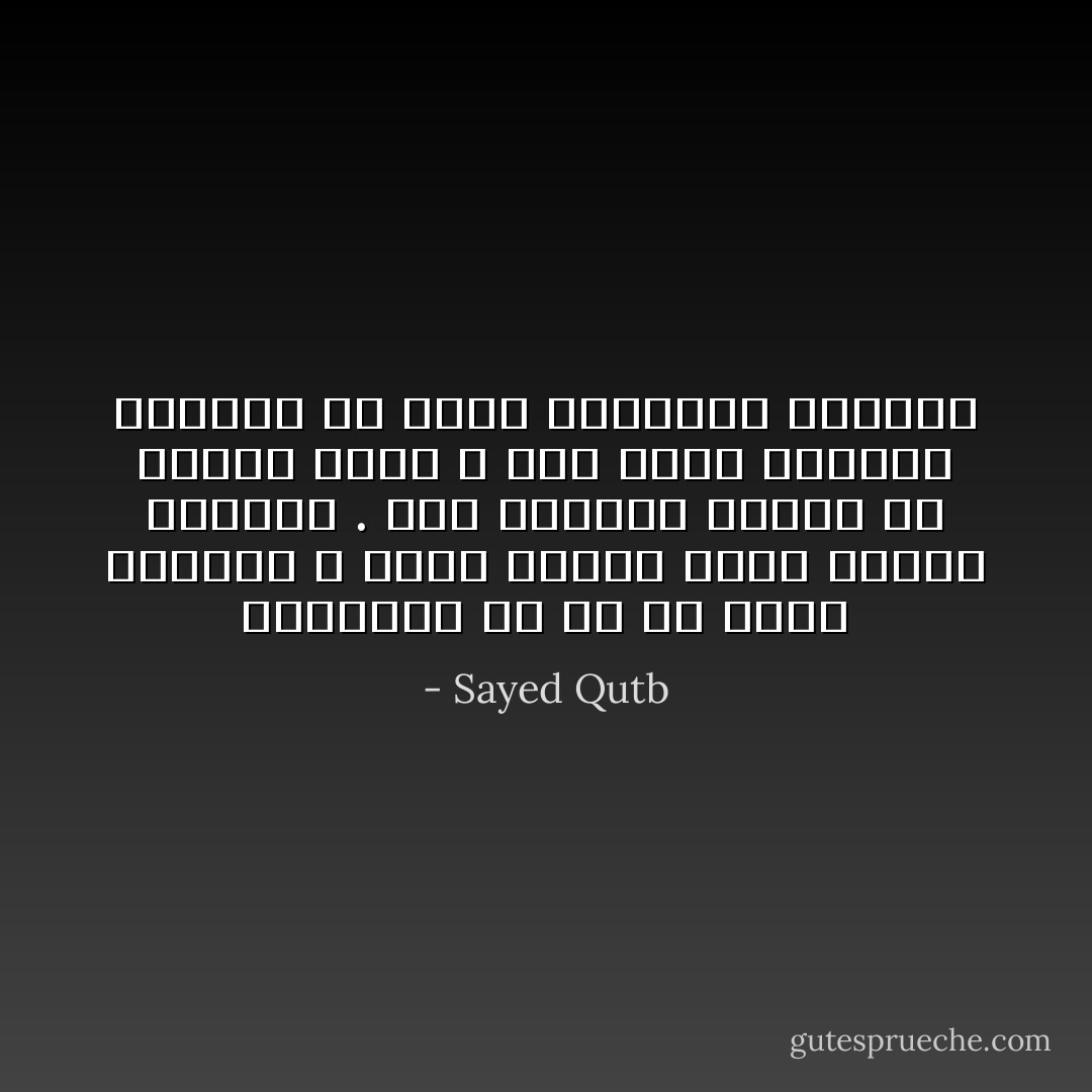 الشريعة إن هي إلا ثمرة الإيمان لا تقوم وحدها بغير أصلها الكبير . فهي موضوعة لتنفذ في مجتمع مسلم ، كما أنها موضوعة لتساهم في بناء المجتمع المسلم - Sayed Qutb