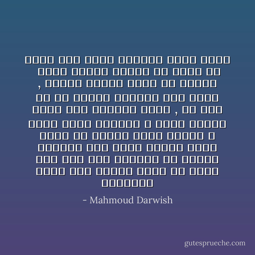 وانتقلت إليك كما انتقل الاسم من كائنٍ نحو آخر<br />كنا غريبين في بلدين بعيدين قبل قليل<br />فماذا أكون غداة غدٍ عندما أصبح اثنين ؟<br />ماذا صنعت بحريّتي ؟<br />كلما ازداد خوفي منك اندفعت اليك ,<br />ولا فضل لي يا حبيبي الغريب سوى ولعي ,<br />فلتكن ثعلباً طيباً في كرومي<br /><br />وحدّق بخضرة عينيك في وجعي<br />لن أعود الى اسمي وبريّتي<br />أبداً<br />أبداً - Mahmoud Darwish