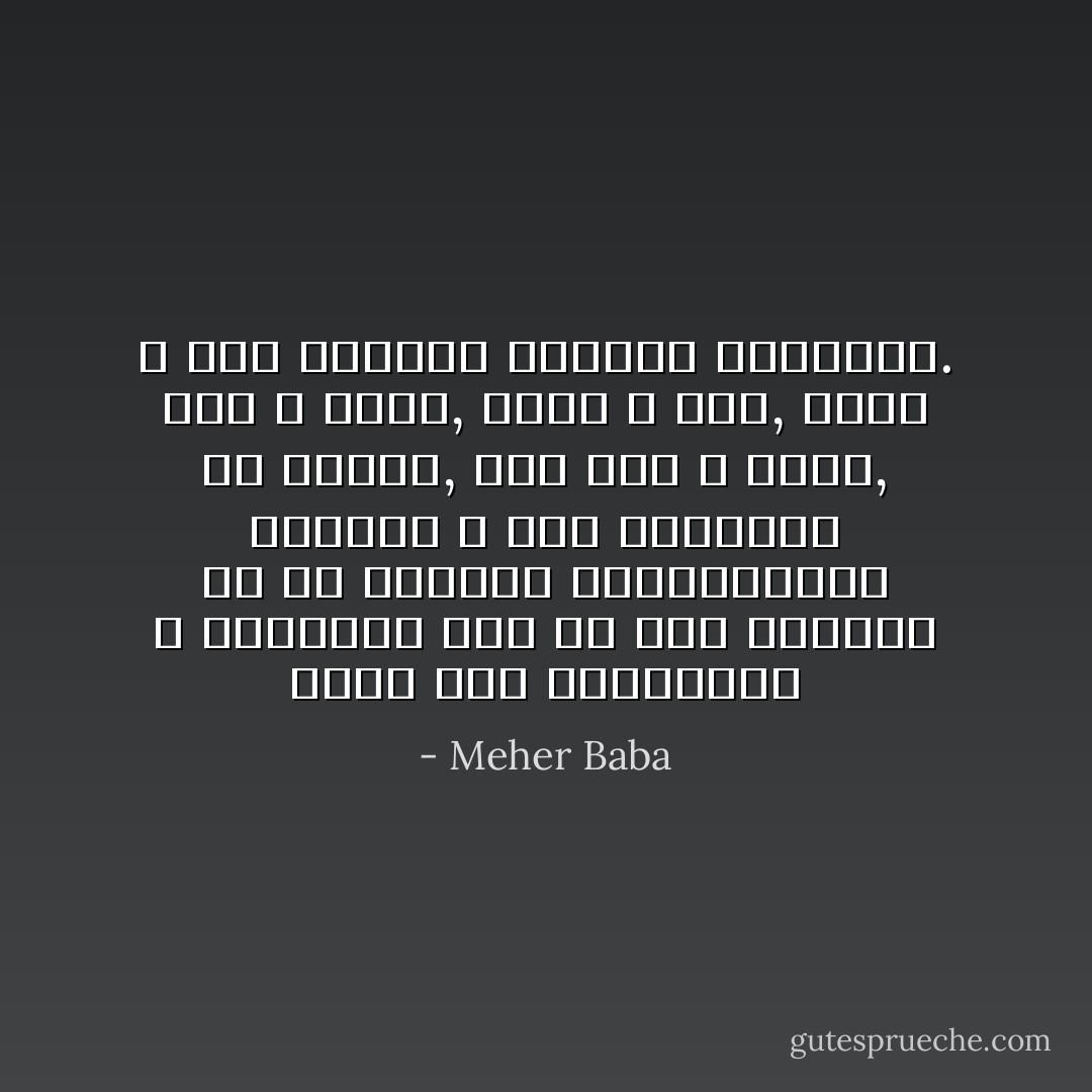 جهان چون کودکستان و دبستانی است که مرد بایستی در آن بوسیله زندگانیهای بیشمار و کسب تجربیات از اضداد, چون رنج و شادی, درد و خوشی, خوبی و بدی, ثروت و فقر درسهای روحانی بیاموزد. - Meher Baba