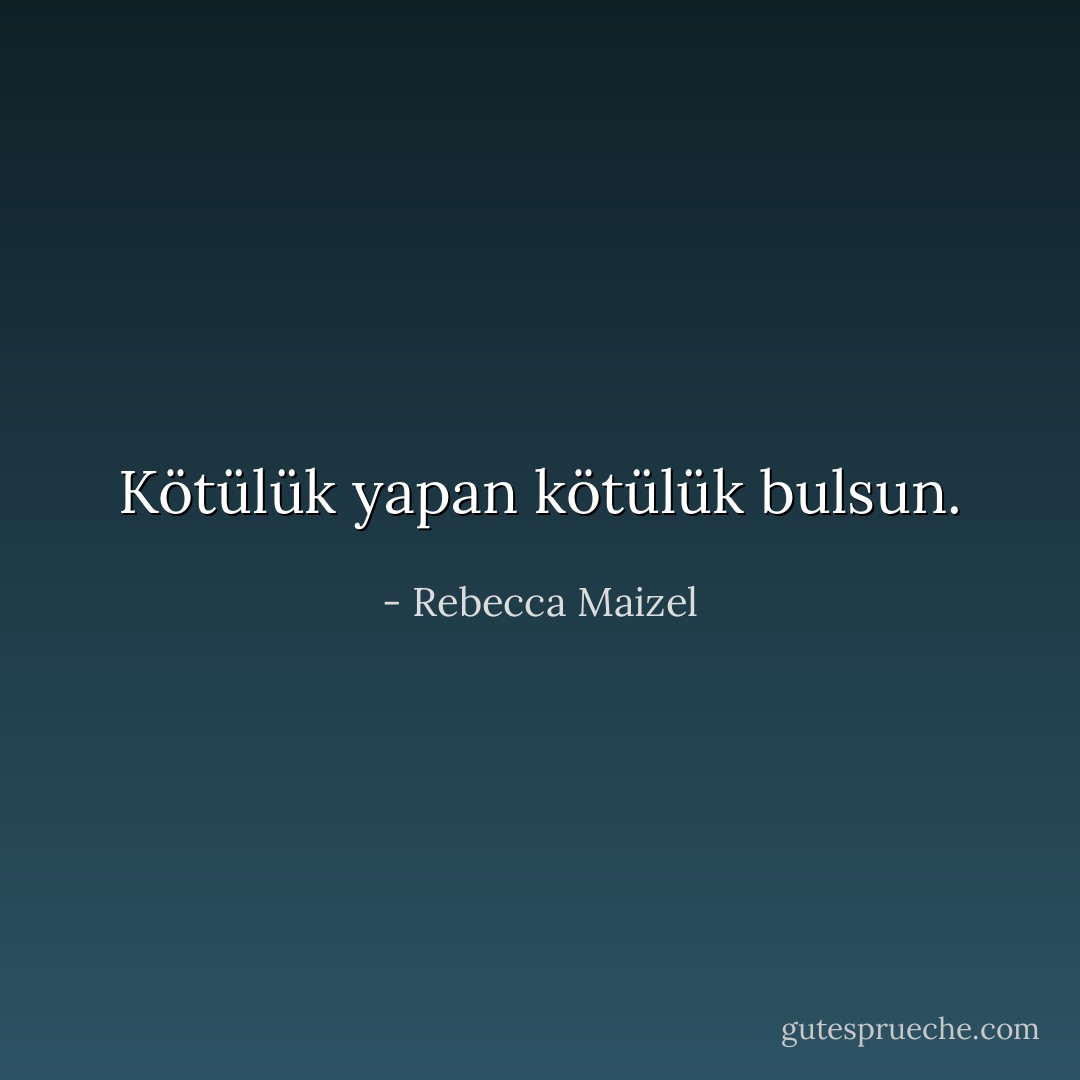 Kötülük yapan kötülük bulsun. - Rebecca Maizel
