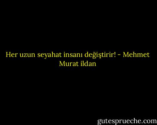 Her uzun seyahat insanı değiştirir! - Mehmet Murat ildan