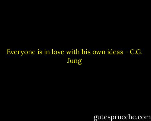 Everyone is in love with his own ideas - C.G. Jung