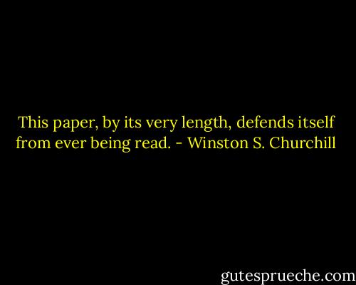 This paper, by its very length, defends itself from ever being read. - Winston S. Churchill