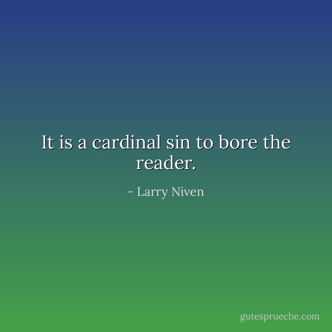 It is a cardinal sin to bore the reader. - Larry Niven