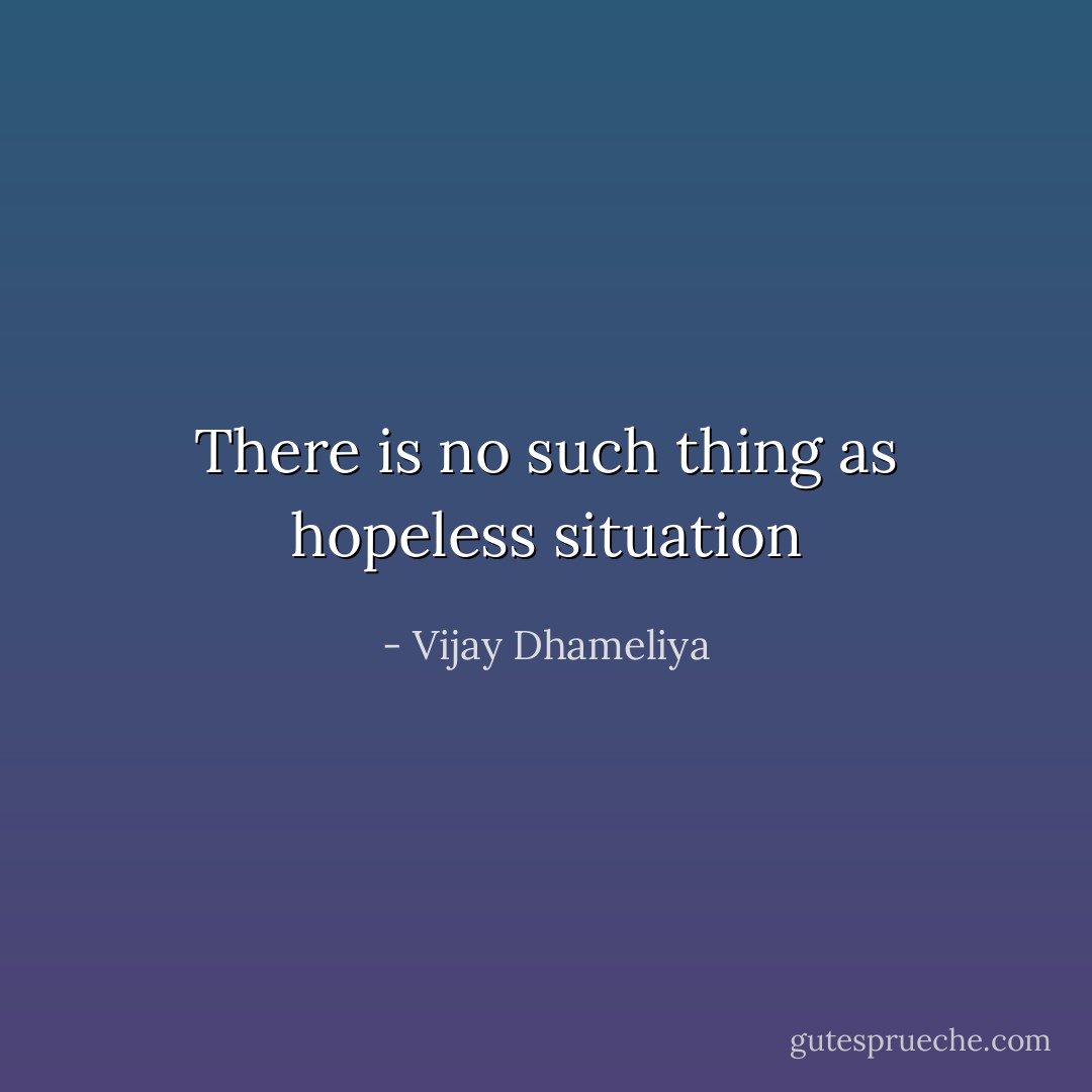 There is no such thing as hopeless situation - Vijay Dhameliya