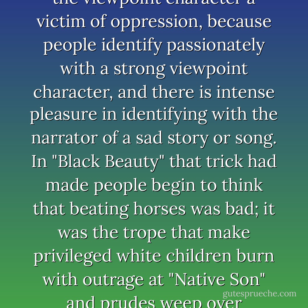 A song is not a tool for changing a human heart in the way that a wrench is a tool for changing a bolt, but it was the tool I had, and I was the tool the OSP had.<br /> The cansos in "Songs from Underneath" were not really as subtle as a wrench. Their primary trope was the ancient trick of making the viewpoint character a victim of oppression, because people identify passionately with a strong viewpoint character, and there is intense pleasure in identifying with the narrator of a sad story or song. In "Black Beauty" that trick had made people begin to think that beating horses was bad; it was the trope that make privileged white children burn with outrage at "Native Son" and prudes weep over prostitutes in "Elle frequentait la rue Pigalle" and "My Name is Not Bitch." They also received, at no extra cost, the delicious smug superiority of sympathizing with an underdog, unlike their less-enlightened neighbors.<br />Their primary - John Barnes
