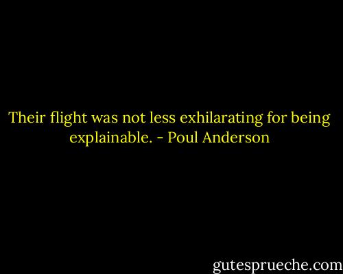 Their flight was not less exhilarating for being explainable. - Poul Anderson