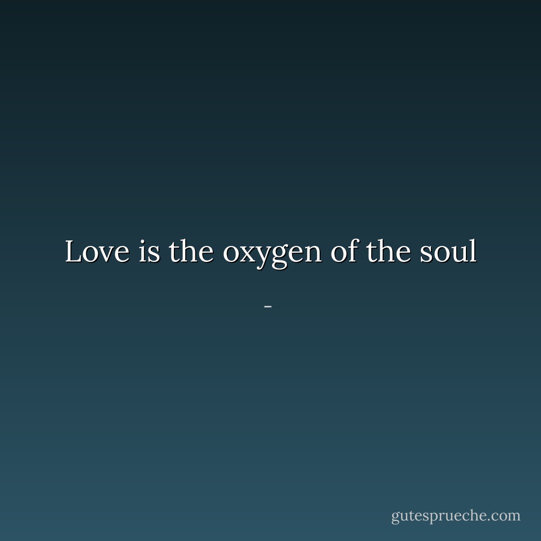 Love is the oxygen of the soul - 