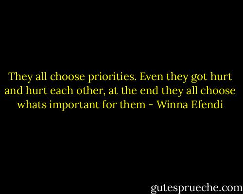 They all choose priorities. Even they got hurt and hurt each other, at the end they all choose whats important for them - Winna Efendi