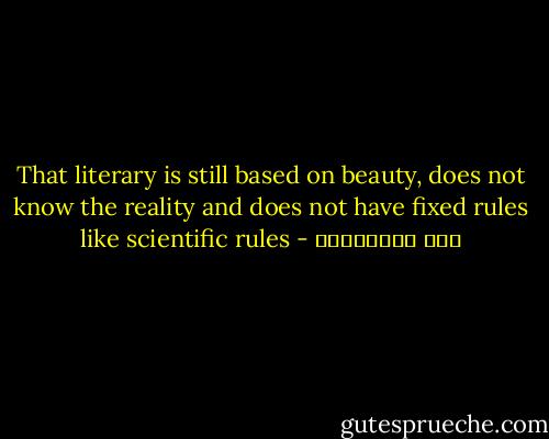 That literary is still based on beauty, does not know the reality and does not have fixed rules like scientific rules - علي الطنطاوي
