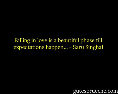 Falling in love is a beautiful phase till expectations happen… - Saru Singhal